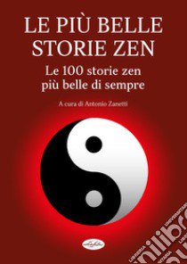 Le più belle storie zen. Le 100 storie zen più belle di sempre libro di Zanetti A. (cur.)