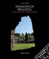 Immagini di bellezza. Storia, natura ed arte nei dintorni di Roma. Ediz. illustrata libro di D'Anna Grazia; D'Anna Gabriella