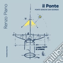 Il ponte. Ponte Genova San Giorgio. Ediz. italiana e inglese libro di Piano Renzo; Piano L. (cur.); Spadavecchia E. (cur.)