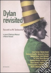 Dylan rivisited. Racconti su Mr. Tambourine libro di Morozzi G. (cur.); Rossari M. (cur.)