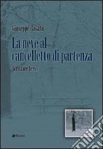 La neve al cancelletto di partenza libro di Rosato Giuseppe