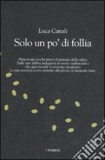 Solo un po' di follia libro di Canali Luca