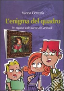 L'Enigma del quadro. Tre ragazzi sulle tracce di Garibaldi libro di Cercenà Vanna