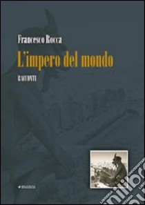 L'impero del mondo libro di Rocca Francesco