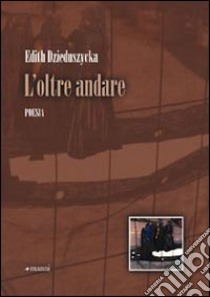 L'oltre andare libro di Dzieduszycka Edith