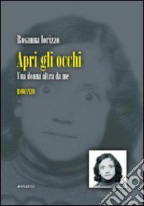 Apri gli occhi. Una donna altra da me libro di Iorizzo Rosanna