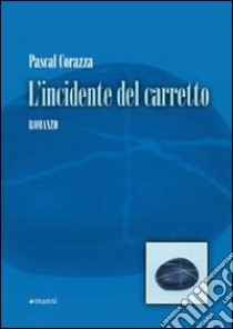 L'Incidente del carretto libro di Corazza Pascal