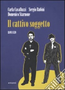 Il Cattivo soggetto libro di Cavalluzzi Carla; Rubini Sergio; Starnone Domenico