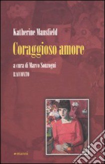 Coraggioso amore libro di Mansfield Katherine; Sonzogni M. (cur.)