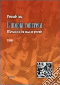 L'Utopia concreta. Il sessantotto tra passato e presente libro di Voza Pasquale