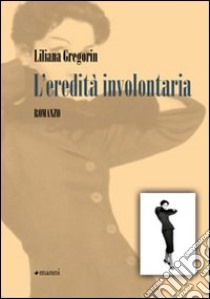 L'eredità involontaria libro di Gregorin Liliana