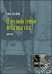 Il Secondo tempo della mia vita libro di Zecchini Loris