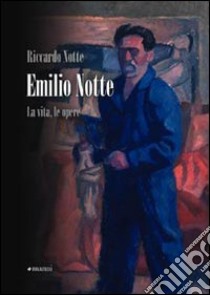 Emilio Notte. La vita, le opere libro di Notte Riccardo