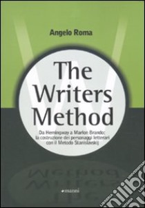 The writers method. Da Hemingway a Marlon Brando: la costruzione dei personaggi letterari con il metodo Stanislavskij libro di Roma Angelo