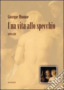 Una Vita allo specchio libro di Minonne Giuseppe