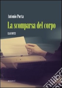 La Scomparsa del corpo libro di Porta Antonio