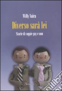 Diverso sarà lei! Storie di coppie gay e non libro di Vaira Willy