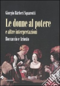 Le donne al potere e altre interpretazioni. Boccaccio e Ariosto libro di Bàrberi Squarotti Giorgio