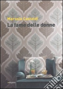 La fame delle donne libro di Castaldi Marosia