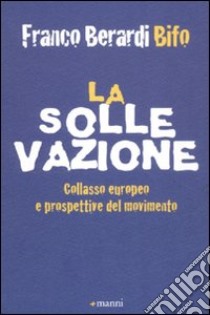 La sollevazione. Collasso europeo e prospettive del movimento libro di Berardi Franco «Bifo»