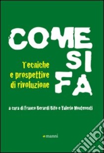 Come si fa. Tecniche e prospettive di rivoluzione libro di Berardi Bifo F. (cur.); Monteventi V. (cur.)