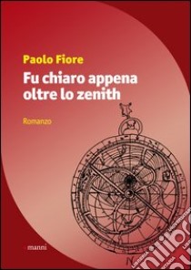 Fu chiaro appena oltre lo zenith libro di Fiore Paolo