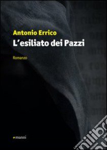 L'esiliato dei pazzi libro di Errico Antonio