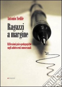 Ragazzi a margine. Riflessioni psico-pedagogiche sugli adolescenti omosessuali libro di Sedile Antonio