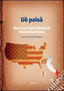 Uè paisà. Racconti dall'identità italoamericana libro di Francellini C. (cur.)