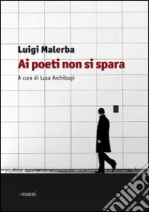 Ai poeti non si spara libro di Malerba Luigi; Archibugi L. (cur.)