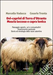 Ovi-caprini di terra d'Otranto. Moscia leccese e capra ionica libro di Vadacca Marcello; Trenta Cesario