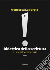 Didattica della scrittura. I manuali di istruzioni libro di La Forgia Francesca