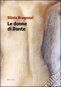 Le donne di Dante libro di Bragonzi Silvia