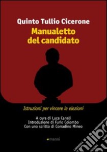 Manualetto del candidato. Istruzioni per vincere le elezioni. Testo originale a fronte libro di Cicerone Quinto Tullio; Canali L. (cur.)