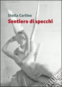 Sentiero di specchi libro di Carlino Stella