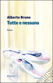 Tutte e nessuna libro di Bruno Alberto