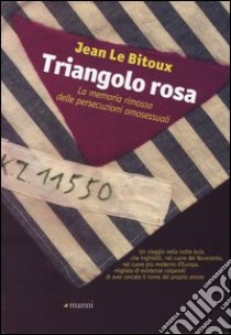 Il triangolo rosa. La memoria rimossa delle persecuzioni omosessuali libro di Le Bitoux Jean