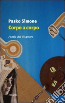 Corpo a corpo. Poesie del disamore libro di Pasko Simone