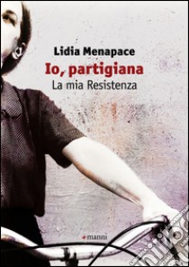 Io, partigiana. La mia resistenza libro di Menapace Lidia