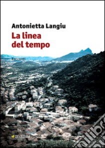 La linea del tempo libro di Langiu Antonietta