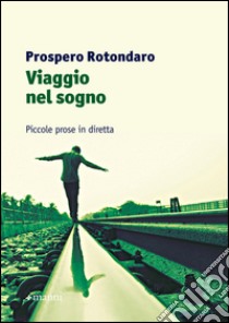 Viaggio nel sogno. Piccole prose in diretta libro di Rotondaro Prospero