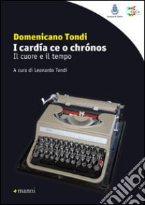 I cardía ce o chronós. Il cuore e il tempo libro di Tondi Domenicano; Tondi L. (cur.)