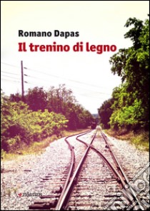 Il trenino di legno libro di Dapas Romano