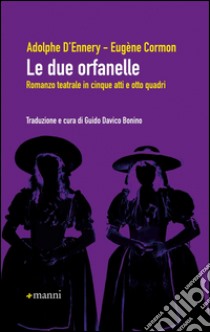 Le due orfanelle. Romanzo teatrale in cinque atti e otto quadri libro di D'Ennery Adolphe; Cormon Eugène; Davico Bonino G. (cur.)