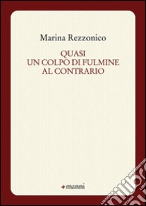 Quasi un colpo di fulmine al contrario libro di Rezzonico Marina