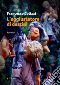 L'aggiustatore di destini libro di Colizzi Francesco