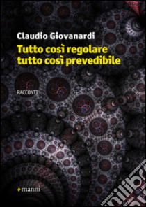 Tutto così regolare tutto così prevedibile libro di Giovanardi Claudio