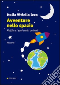 Avventure nello spazio. Mattia e i suoi amici animali. Ediz. illustrata libro di Vitiello Izzo Italia