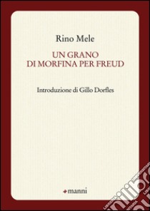 Un grano di morfina per Freud libro di Mele Rino
