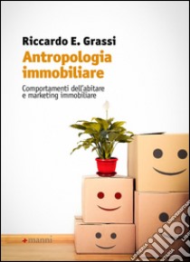 Antropologia immobiliare. Comportamenti dell'abitare e marketing immobiliare libro di Grassi Riccardo E.